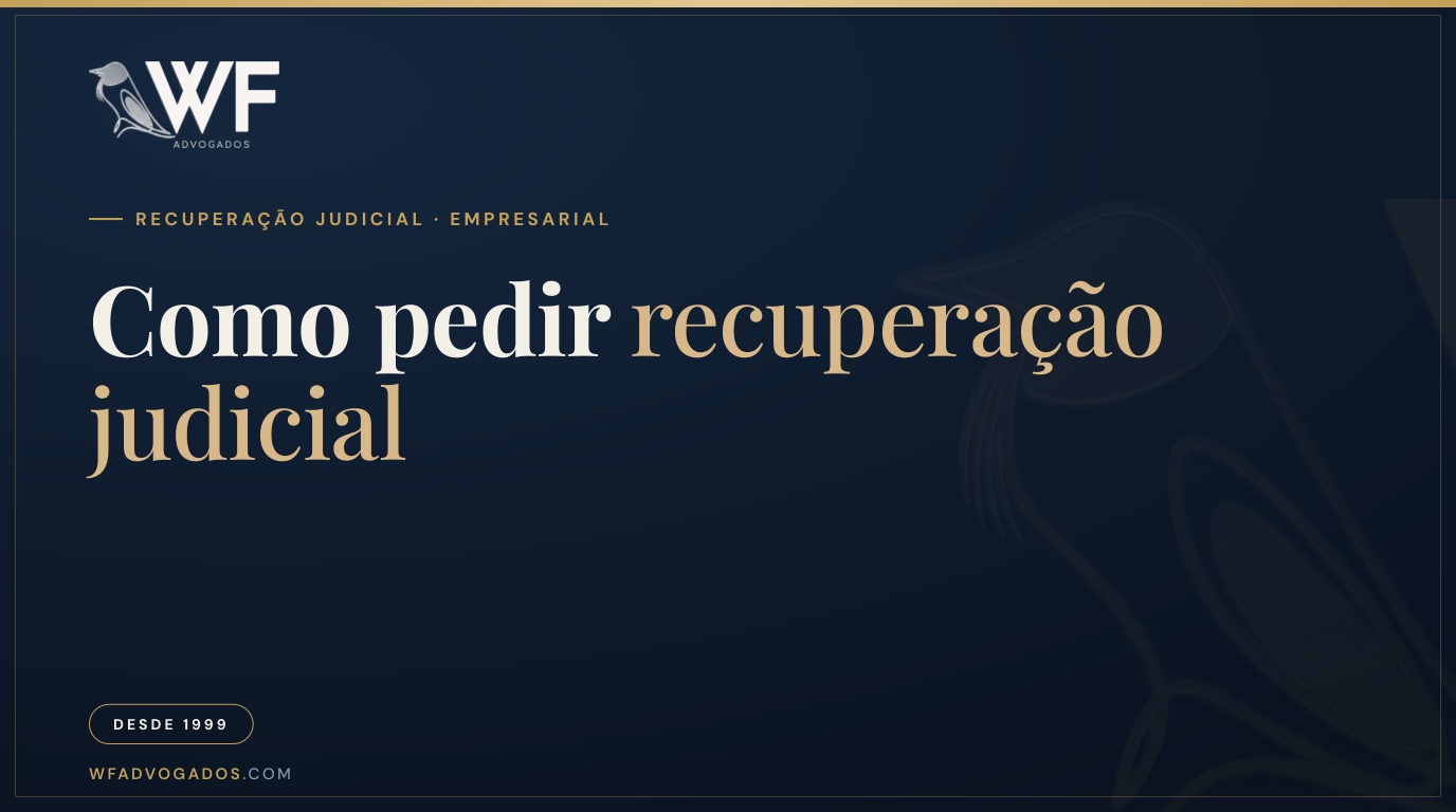 Capa do artigo que explica como pedir recuperação judicial: requisitos legais, documentos da petição inicial, o stay period de 180 dias e o prazo de 60 dias para apresentar o plano — WF Advogados.